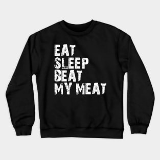 eat sleep beat my meat Crewneck Sweatshirt